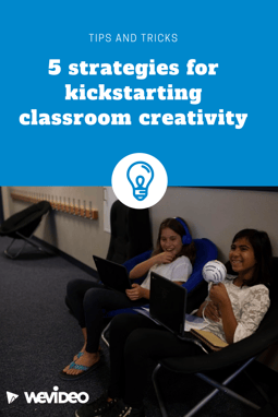 5 strategies for kickstarting classroom creativity WeVideo