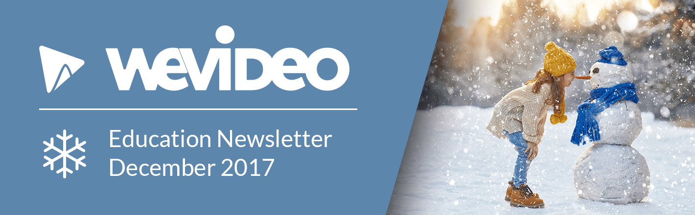 WeVideo Education Newsletter, December 2017