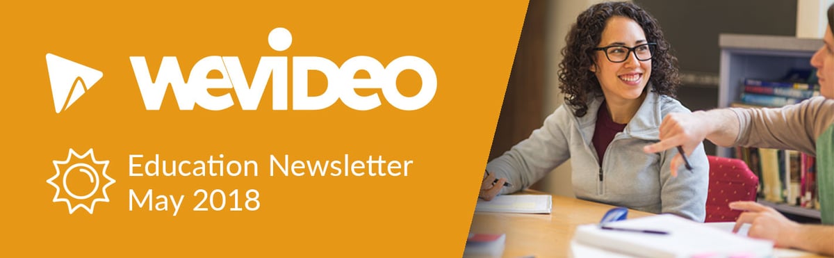 WeVideo Education Newsletter May 2018