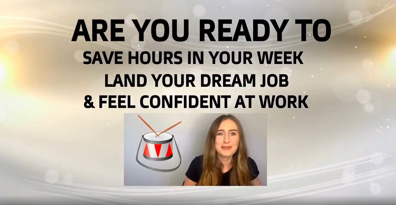 Are you ready to save hours in your week, land your dream job and feel confident at work?